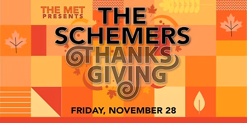 THE SCHEMERS THANKSGIVING - FRIDAY, 11.28 @ THE MET!