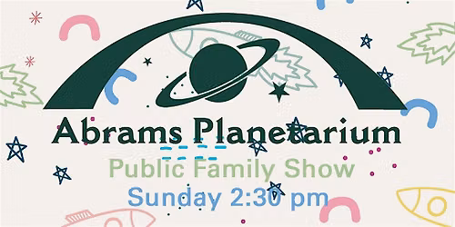 Abrams Planetarium Sep-Oct 2026 Public Family Show.