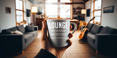 Lounge Worship Sessions @ The Lighthouse