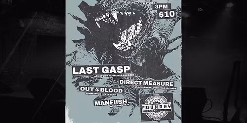 LAST GASP \/ DIRECT MEASURE \/ OUT 4 BLOOD \/ MANFIISH @ THE FOUNDRY CONCERT CLUB **SATURDAY MATINEE**