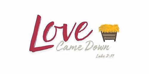 Love Came Down- Annual Christmas Event