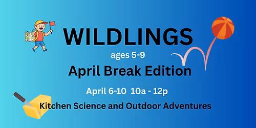 Wildlings - ages 5-9 - Kitchen Science and Outdoor Adventures, spring break youth group
