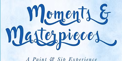 Moments & Masterpieces: A Paint & Sip Experience