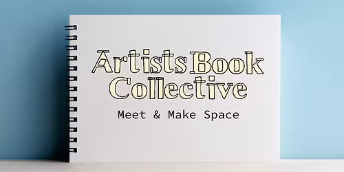 Artists Book Collective (ABC) Meet and Make