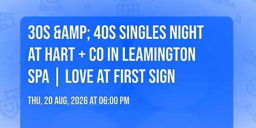 30s &amp; 40s Singles Night at Hart + Co in Leamington Spa | Love at First Sign
