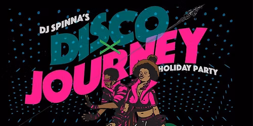 DJ SPINNA's DISCO x JOURNEY Party\/Holiday Edition - Sunday 12.28