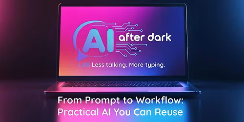 AI After Dark LAB: From Prompt to Workflow - Practical AI You Can Reuse