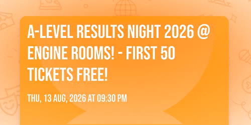 A-Level Results Night 2026 @ Engine Rooms! - First 50 Tickets FREE!