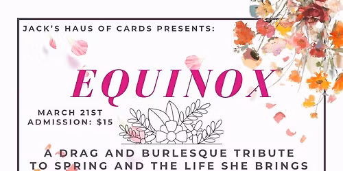 Jack's Haus Of Cards Presents: Equinox- A Tribute to Spring and the Life She Brings