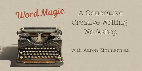 Word Magic: A Generative Creative Writing Workshop with Aaron Zimmerman