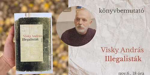 K\u00f6nyvbemutat\u00f3 - Visky Andr\u00e1s: Illegalist\u00e1k