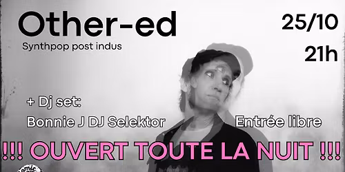 Live OTHER-ED + DJ Bonnie J DJ SELEKTOR + DJ Mr PAPIER- !!! OUVERT JUSQU'A 5h!!!