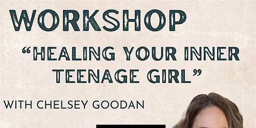 Workshop Chelsey Goodan Healing Your Inner Teenage Girl