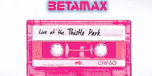 Betamax Live 80s - Thistle Park