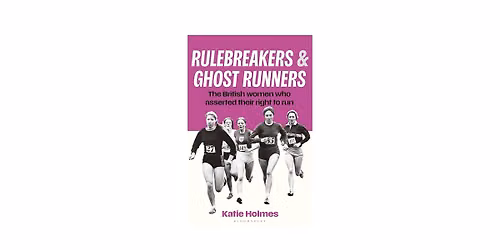 Rulebreakers and Ghost Runners: The British women who asserted their right to run, with Katie Holmes