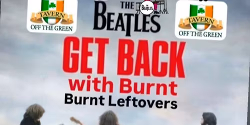 Get Back Anniversary Show with Burnt Leftovers at Tavern Off The Green
