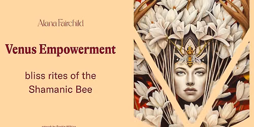 Venus Empowerment | Bliss Rites of the Shamanic Bee