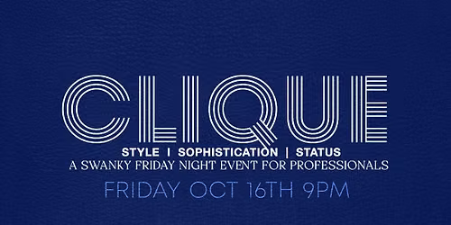 CLIQUE - A SWANKY FRIDAY NIGHT EVENT FOR PROFESSIONALS -