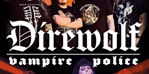 Direwolf w\/ Vampire Police & TBA
