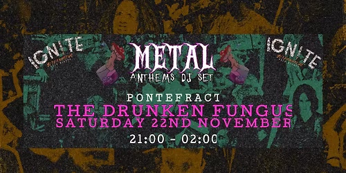 Metal Anthems DJ set @ {DRUNKEN FUNGUS}  PONTEFRACT _ IGN!TE