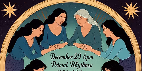 Primal Rhythms: A Winter Solstice Women\u2019s Circle\ufffd