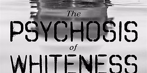 Film Screening: The Psychosis of Whiteness