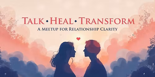 Talk. Heal. Transform. A Meetup for Clarity
