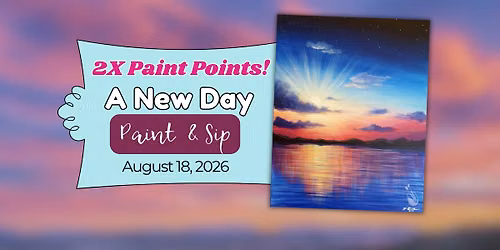 2X Paint Points! | A New Day | Paint & Sip | August 18