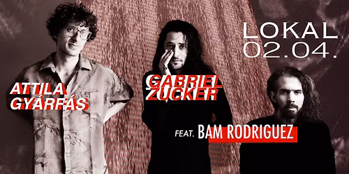 Gabriel Zucker (US) & Gy\u00e1rf\u00e1s Attila (HU) feat. Bam Rodriguez (VE\/US) @ Lokal