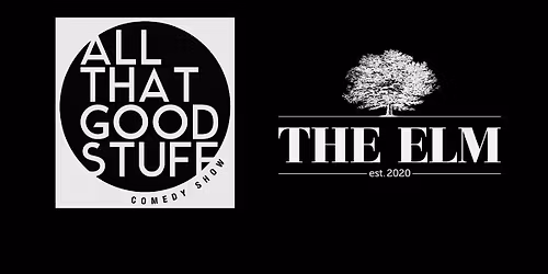 ALL THAT GOOD STUFF Comedy Show @ The Elm THURSDAY 7\/16\/26 NEW TIME!  7:30