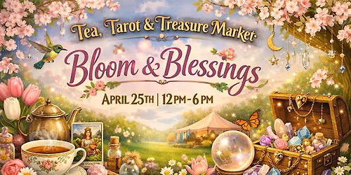 Tea, Tarot & Treasure Market: Bloom & Blessings