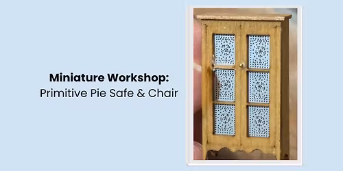 Miniature Workshop at the Museum - Pie Safe & Chair