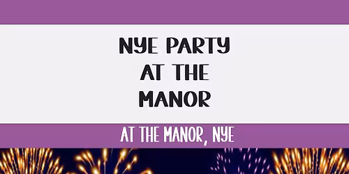 NYE PARTY AT THE MANOR