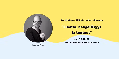 Tutkija Panu Pihkala puhuu aiheesta "Luonto, hengellisyys ja tunteet".
