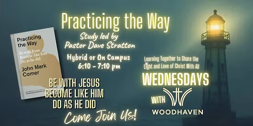 Woodhaven Church - Practicing the Way led by Pastor Dave Stratton 6:10 PM Wednesdays Hybrid