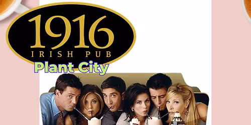 Friends Trivia @ 1916 Irish Pub Plant City