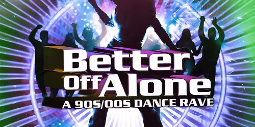 BETTER OFF ALONE: A '90s\/'00s DANCE RAVE