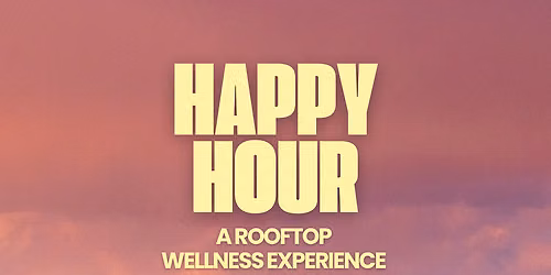 HAPPY HOUR: A Rooftop Wellness Experience