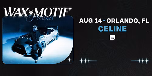 WAX MOTIF @ CELINE ORLANDO