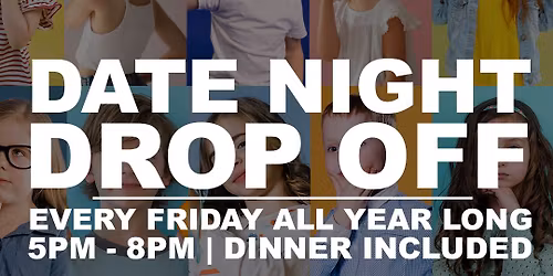 Date Night Drop Off (Every Friday!)