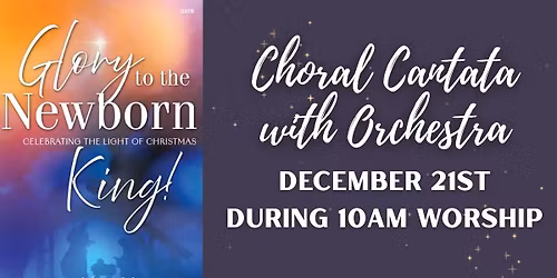 Choral Cantata with Orchestra: "Glory to the Newborn King: Celebrating the Light of Christmas"