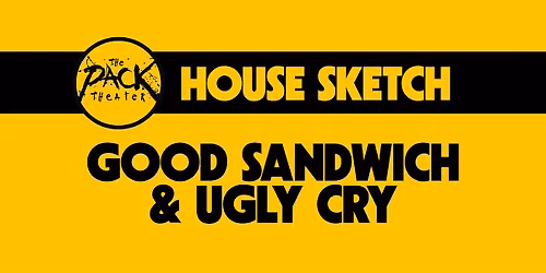 HOUSE SKETCH: Good Sandwich & Ugly Cry