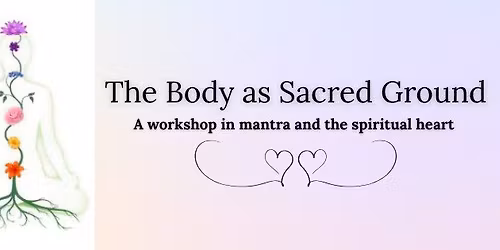 The Body as Sacred Ground | A workshop in mantra and the spiritual heart