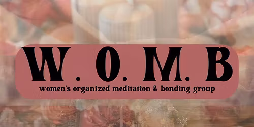 W.O.M.B - Women\u2019s Organized Meditation & Bonding Monthly Meeting Group