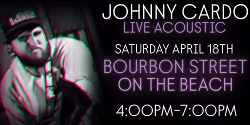 JOHNNY CARDO LIVE ACOUSTIC - BOURBON STREET ON THE BEACH 4\/18\/26