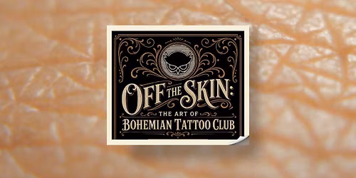 Off the Skin: The Art of Bohemian Tattoo Club (Aug 7 - Sept 25)