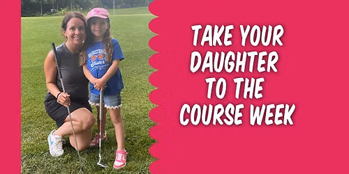 Take your Daughter to the Course Week!