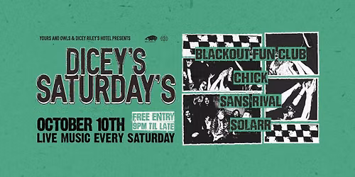 DICEY'S SATURDAYS w\/ Blackout Fun Club \/\/ Chick \/\/ Sans Rival \/\/ Solarr