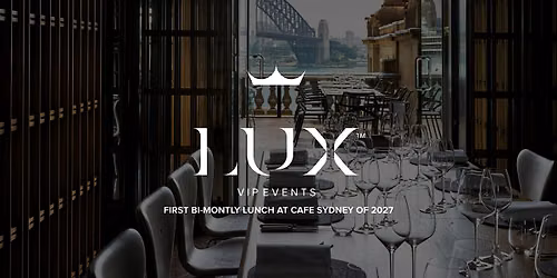 LUX VIP SYD : The First Bi-Montly Lunch at Cafe Sydney of 2027