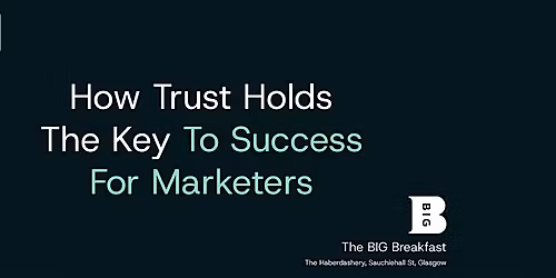 The BIG Breakfast - How Trust Holds The Key To Success For Marketers